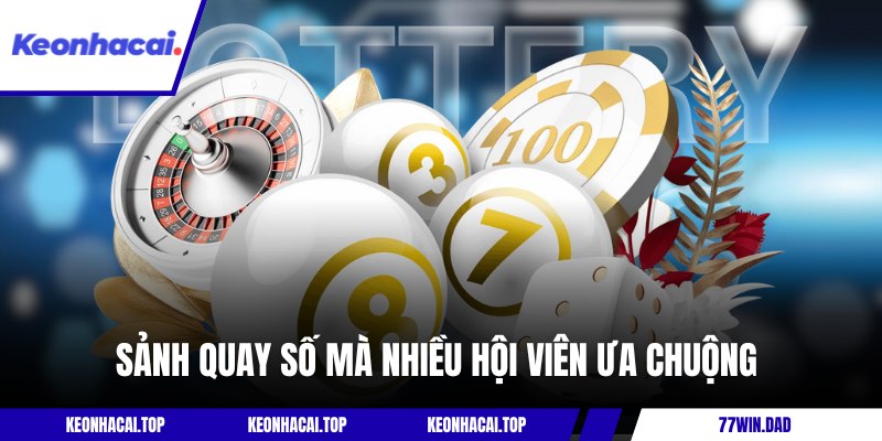 Sảnh quay số mà nhiều hội viên ưa chuộng