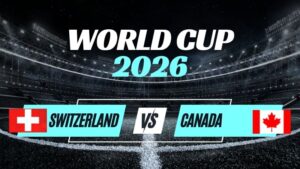 Kèo Thụy Sĩ vs Canada – Nhận Định Bảng B World Cup 2026 Vòng 3